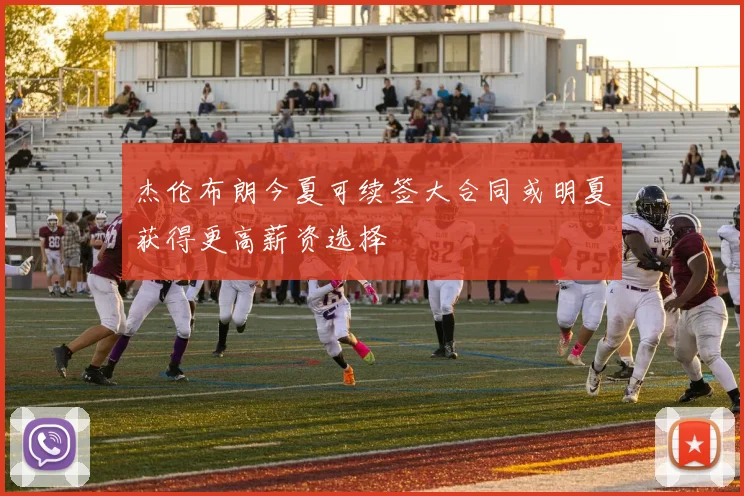 杰伦布朗今夏可续签大合同或明夏获得更高薪资选择